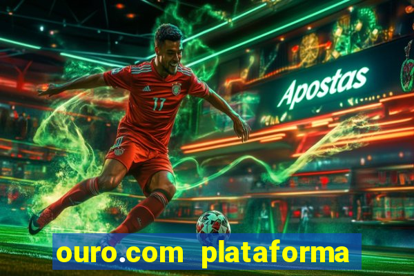 ouro.com plataforma de jogos